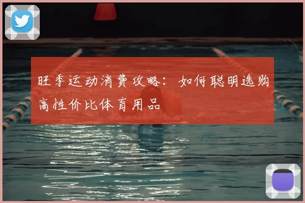 旺季运动消费攻略：如何聪明选购高性价比体育用品